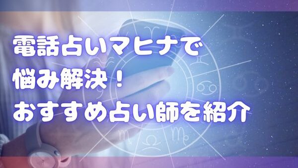 電話占いマヒナで悩み解決！おすすめ占い師を紹介